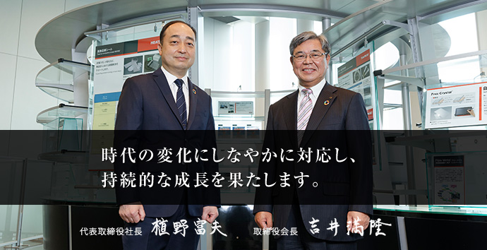 人と環境に優しい「ものづくり」で未来を開拓する 代表取締役社長 植野富夫 代表取締役会長 吉井満隆