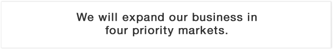 We will expand our business in four priority markets. 