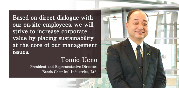 Based on direct dialogue with our on-site employees, we will strive to increase corporate value by placing sustainability at the core of our management issues.